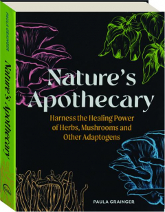 NATURE'S APOTHECARY: Harness the Healing Power of Herbs, Mushrooms and Other Adaptogens