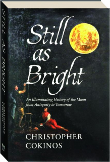 STILL AS BRIGHT: An Illuminating History of the Moon from Antiquity to Tomorrow