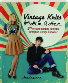 VINTAGE KNITS FOR HIM & HER: 30 Modern Knitting Patterns for Stylish Vintage Knitwear