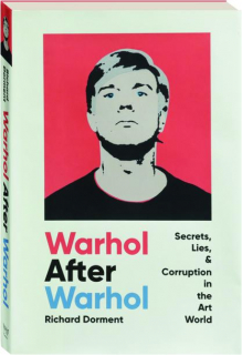 WARHOL AFTER WARHOL: Secrets, Lies, & Corruption in the Art World