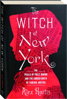 THE WITCH OF NEW YORK: The Trials of Polly Bodine and the Cursed Birth of Tabloid Justice