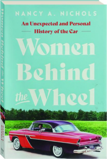 WOMEN BEHIND THE WHEEL: An Unexpected and Personal History of the Car