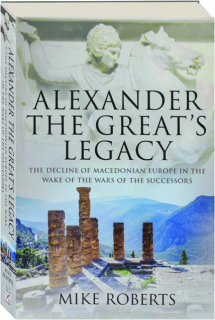 ALEXANDER THE GREAT'S LEGACY: The Decline of Macedonian Europe in the Wake of the Wars of the Successors