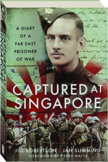 CAPTURED AT SINGAPORE: A Diary of a Far East Prisoner of War