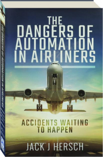 THE DANGERS OF AUTOMATION IN AIRLINERS: Accidents Waiting to Happen