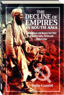 THE DECLINE OF EMPIRES IN SOUTH ASIA: How Britain and Russia Lost Their Grip over India, Persia and Afghanistan