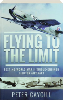 FLYING TO THE LIMIT: Testing World War II Single-Engined Fighter Aircraft