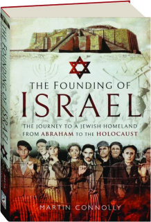 THE FOUNDING OF ISRAEL: The Journey to a Jewish Homeland from Abraham to the Holocaust