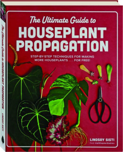 THE ULTIMATE GUIDE TO HOUSEPLANT PROPAGATION: Step-by-Step Techniques for Making More Houseplants...for Free!