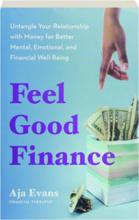 FEEL GOOD FINANCE: Untangle Your Relationship with Money for Better Mental, Emotional, and Financial Well-Being