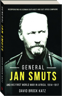 GENERAL JAN SMUTS AND HIS FIRST WORLD WAR IN AFRICA, 1914-1917