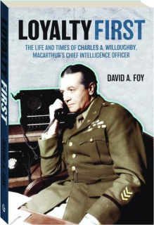 LOYALTY FIRST: The Life and Times of Charles A. Willoughby, MacArthur's Chief Intelligence Officer