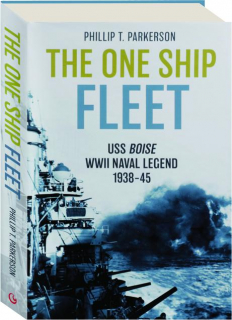 THE ONE SHIP FLEET: The USS <I>Boise</I>--WWII Naval Legend 1938-45