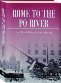 ROME TO THE PO RIVER: The 362nd Infantry Division, 1944-45