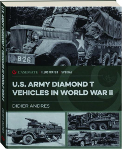 U.S. ARMY DIAMOND T VEHICLES IN WORLD WAR II: Casemate Illustrated