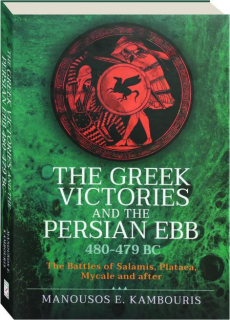 THE GREEK VICTORIES AND THE PERSIAN EBB 480-479 BC: The Battles of Salamis, Plataea, Mycale and After