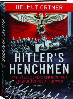 HITLER'S HENCHMEN: Nazi Executioners and How They Escaped Justice After WWII