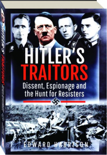 HITLER'S TRAITORS: Dissent, Espionage and the Hunt for Resisters