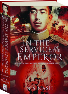 IN THE SERVICE OF THE EMPEROR: The Rise & Fall of the Japanese Empire 1931-1945