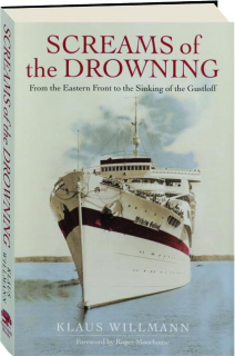 SCREAMS OF THE DROWNING: From the Eastern Front to the Sinking of the <I>Gustloff</I>