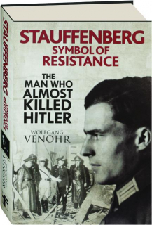 STAUFFENBERG: Symbol of Resistance--The Man Who Almost Killed Hitler