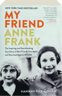 MY FRIEND ANNE FRANK: The Inspiring and Heartbreaking True Story of Best Friends Torn Apart and Reunited Against All Odds