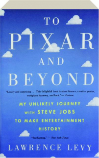 TO PIXAR AND BEYOND: My Unlikely Journey with Steve Jobs to Make Entertainment History