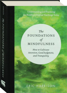 THE FOUNDATIONS OF MINDFULNESS: How to Cultivate Attention, Good Judgment, and Tranquility