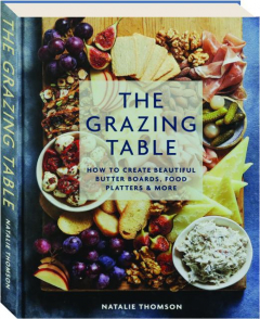 THE GRAZING TABLE: How to Create Beautiful Butter Boards, Food Platters & More