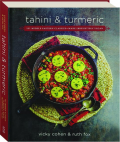 TAHINI & TURMERIC: 101 Middle Eastern Classics-Made Irresistibly Vegan