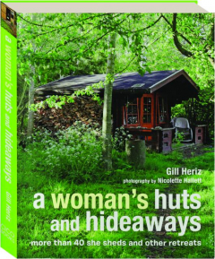 A WOMAN'S HUTS AND HIDEAWAYS: More Than 40 She Sheds and Other Retreats