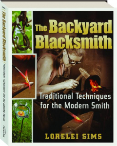 THE BACKYARD BLACKSMITH: Traditional Techniques for the Modern Smith