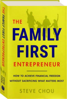 THE FAMILY FIRST ENTREPRENEUR: How to Achieve Financial Freedom Without Sacrificing What Matters Most