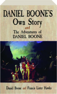 DANIEL BOONE'S OWN STORY AND THE ADVENTURES OF DANIEL BOONE