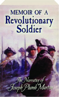 MEMOIR OF A REVOLUTIONARY SOLDIER: The Narrative of Joseph Plumb Martin