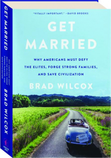 GET MARRIED: Why Americans Must Defy the Elites, Forge Strong Families, and Save Civilization