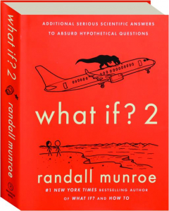 WHAT IF? 2: Additional Serious Scientific Answers to Absurd Hypothetical Questions