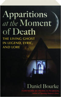 APPARITIONS AT THE MOMENT OF DEATH: The Living Ghost in Legend, Lyric, and Lore