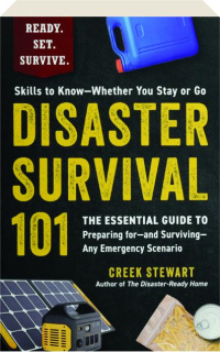 DISASTER SURVIVAL 101: The Essential Guide to Preparing for--And Surviving--Any Emergency Scenario