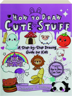 HOW TO DRAW CUTE STUFF: A Step-by-Step Drawing Guide for Kids