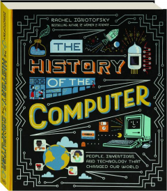 THE HISTORY OF THE COMPUTER: People, Inventions, and Technology That Changed Our World