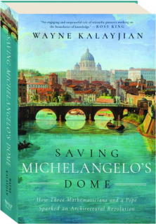 SAVING MICHELANGELO'S DOME: How Three Mathematicians and a Pope Sparked an Architectural Revolution