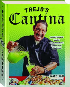 TREJO'S CANTINA: Cocktails, Snacks & Amazing Nonalcoholic Drinks from the Heart of Hollywood