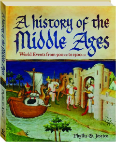 A HISTORY OF THE MIDDLE AGES: World Events from 500 CE to 1500 CE