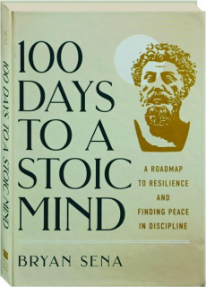 100 DAYS TO A STOIC MIND: A Roadmap to Resilience and Finding Peace in Discipline