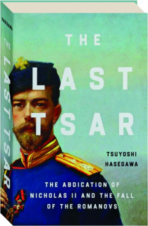 THE LAST TSAR: The Abdication of Nicholas II and the Fall of the Romanovs