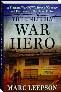 THE UNLIKELY WAR HERO: A Vietnam War POW's Story of Courage and Resilience in the Hanoi Hilton