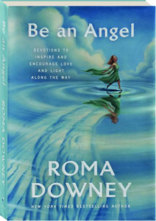 BE AN ANGEL: Devotions to Inspire and Encourage Love and Light Along the Way