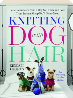 KNITTING WITH DOG HAIR: Better a Sweater from a Dog You Know and Love Than from a Sheep You'll Never Meet