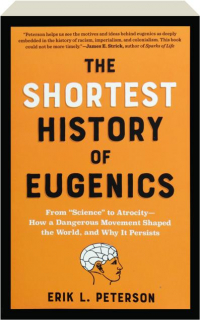 THE SHORTEST HISTORY OF EUGENICS: From "Science" to Atrocity--How a Dangerous Movement Shaped the World, and Why it Persists